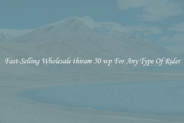 Fast-Selling Wholesale thiram 50 wp For Any Type Of Rider