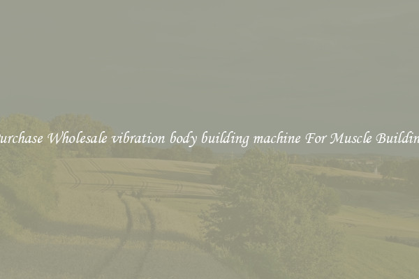 Purchase Wholesale vibration body building machine For Muscle Building.
