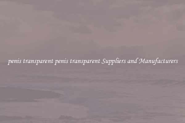 penis transparent penis transparent Suppliers and Manufacturers
