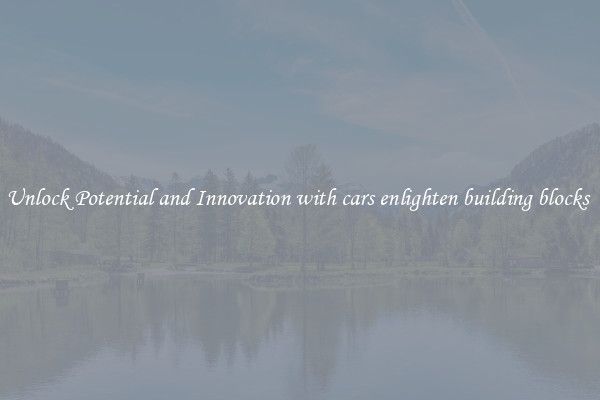 Unlock Potential and Innovation with cars enlighten building blocks 