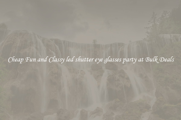 Cheap Fun and Classy led shutter eye glasses party at Bulk Deals