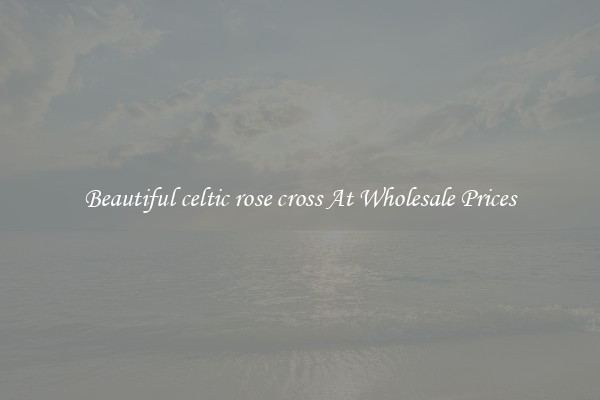 Beautiful celtic rose cross At Wholesale Prices