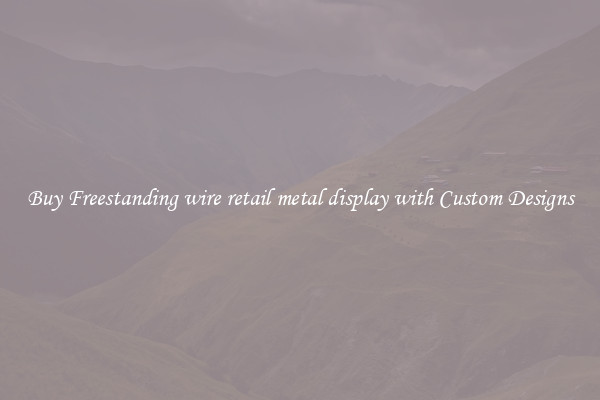 Buy Freestanding wire retail metal display with Custom Designs