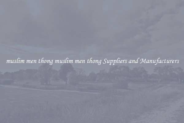 muslim men thong muslim men thong Suppliers and Manufacturers