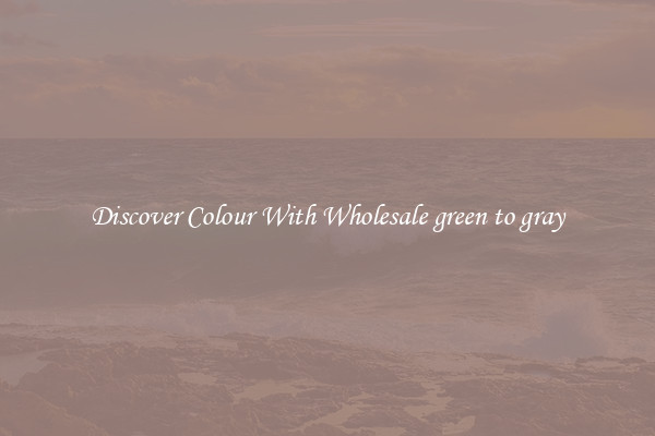 Discover Colour With Wholesale green to gray