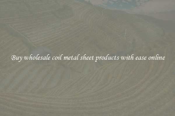 Buy wholesale coil metal sheet products with ease online