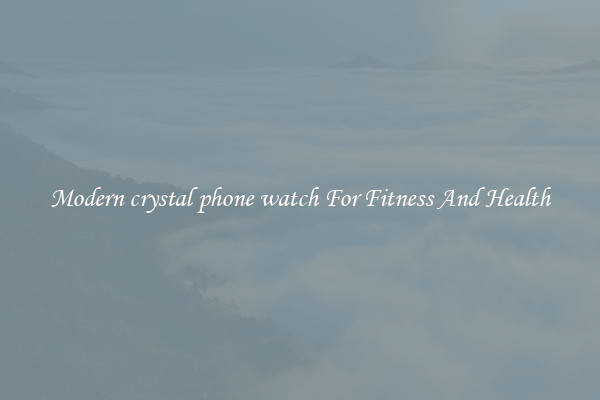Modern crystal phone watch For Fitness And Health