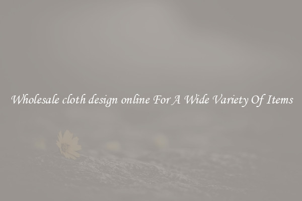 Wholesale cloth design online For A Wide Variety Of Items