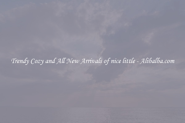 Trendy Cozy and All New Arrivals of nice little - Alibalba.com