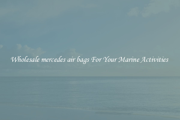 Wholesale mercedes air bags For Your Marine Activities 