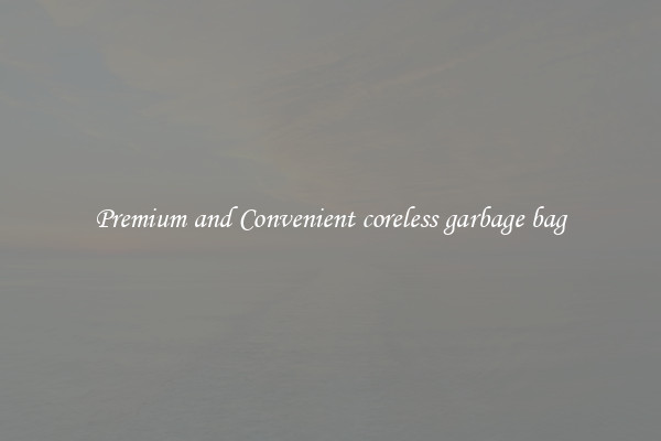 Premium and Convenient coreless garbage bag