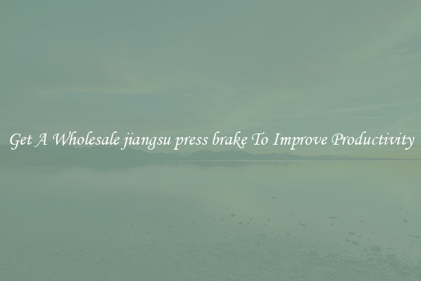 Get A Wholesale jiangsu press brake To Improve Productivity