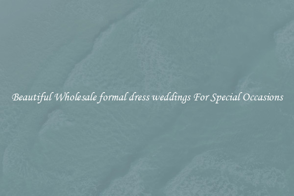 Beautiful Wholesale formal dress weddings For Special Occasions