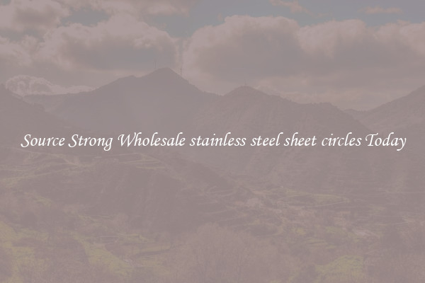 Source Strong Wholesale stainless steel sheet circles Today