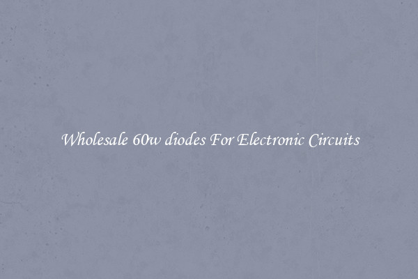 Wholesale 60w diodes For Electronic Circuits