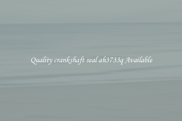 Quality crankshaft seal ah3733q Available