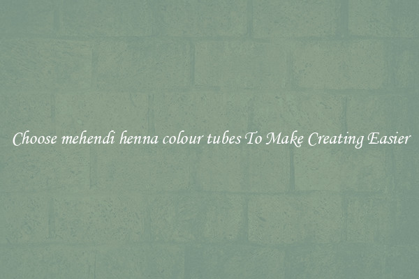 Choose mehendi henna colour tubes To Make Creating Easier