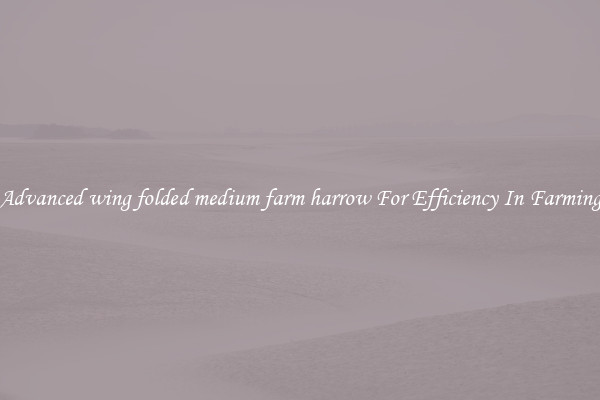 Advanced wing folded medium farm harrow For Efficiency In Farming