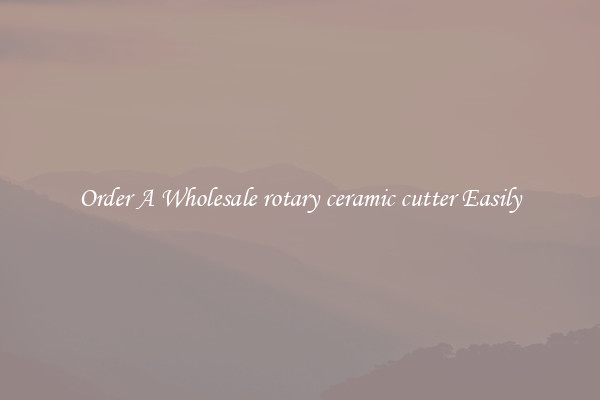 Order A Wholesale rotary ceramic cutter Easily