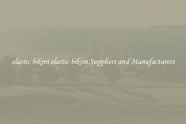 elastic bikini elastic bikini Suppliers and Manufacturers