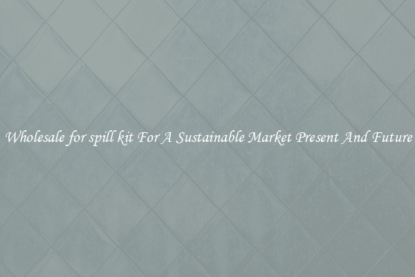 Wholesale for spill kit For A Sustainable Market Present And Future