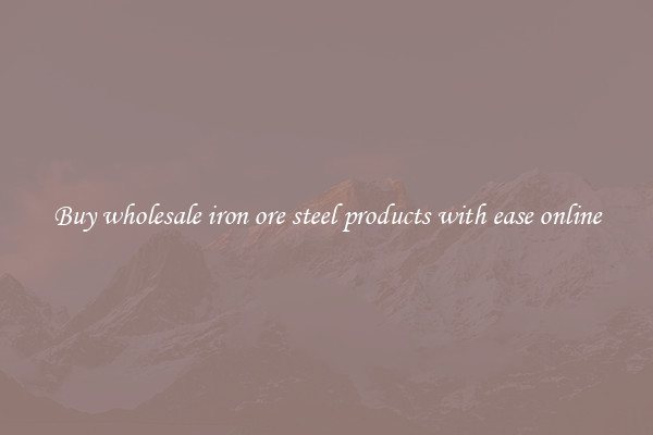 Buy wholesale iron ore steel products with ease online