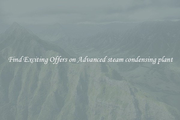 Find Exciting Offers on Advanced steam condensing plant