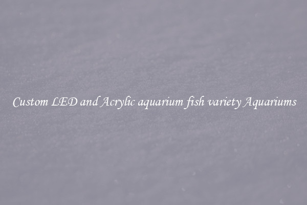 Custom LED and Acrylic aquarium fish variety Aquariums