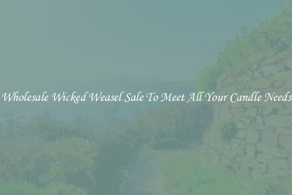 Wholesale Wicked Weasel Sale To Meet All Your Candle Needs