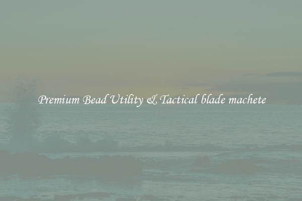 Premium Bead Utility & Tactical blade machete