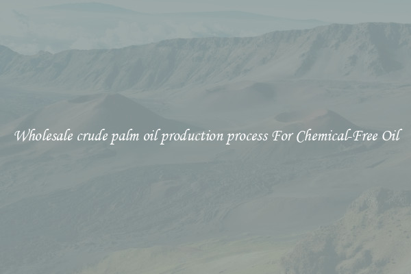 Wholesale crude palm oil production process For Chemical-Free Oil