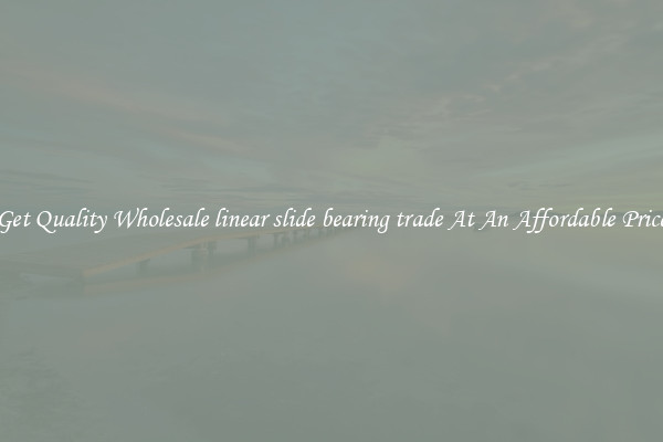 Get Quality Wholesale linear slide bearing trade At An Affordable Price