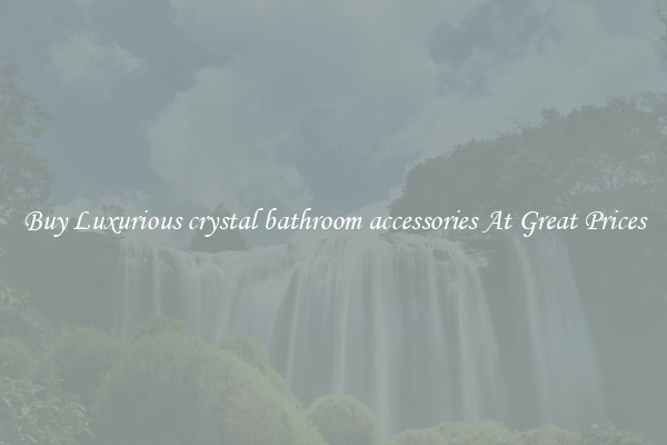 Buy Luxurious crystal bathroom accessories At Great Prices