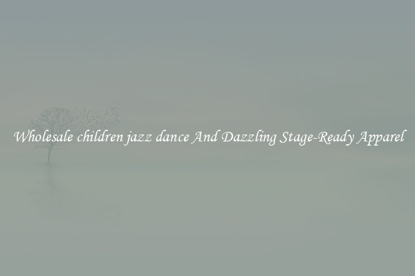 Wholesale children jazz dance And Dazzling Stage-Ready Apparel